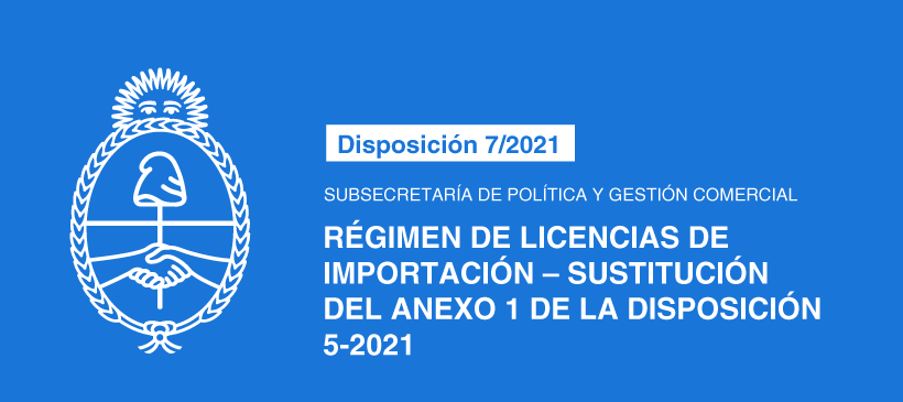SUBSECRETARÍA DE POLÍTICA Y GESTIÓN COMERCIAL: Régimen de Licencias de Importación – Sustitución del Anexo 1 de la Disposición 5-2021