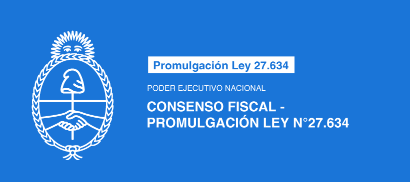 PODER EJECUTIVO NACIONAL: CONSENSO FISCAL – PRIMULGACIÓN LEY N° 27.634