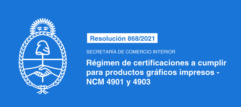 SECRETARÍA DE COMERCIO INTERIOR: RÉGIMEN DE CERTIFICACIONES A CUMPLIR PARA PRODUCTOS GRÁFICOS IMPRESOS. – NCM 4901 y 4903.
