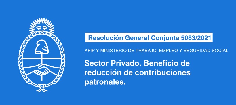 AFIP Y MINISTERIO DE TRABAJO, EMPLEO Y SEGURIDAD SOCIAL: Sector Privado. Beneficio de reducción de contribuciones patronales.