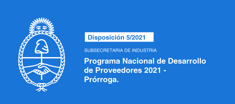 SUBSECRETARÍA DE INDUSTRIA: Programa Nacional de Desarrollo de Proveedores 2021 – Prórroga.
