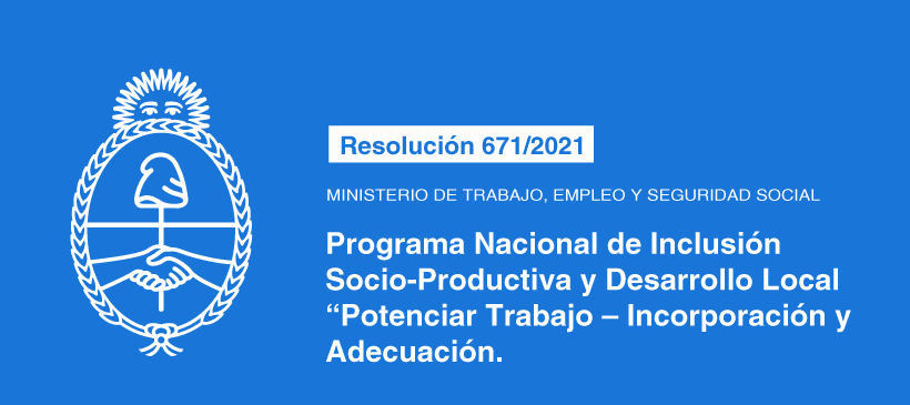 MINISTERIO DE TRABAJO, EMPLEO Y SEGURIDAD SOCIAL: Programa Nacional de Inclusión Socio-Productiva y Desarrollo Local “Potenciar Trabajo – Incorporación y Adecuación