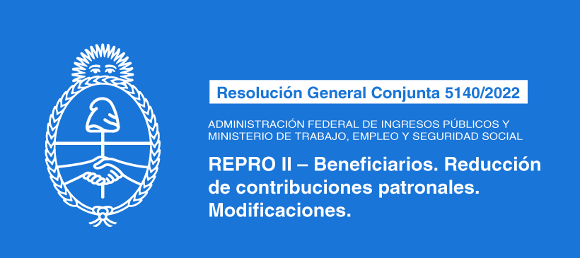 AFIP Y MINISTERIO DE TRABAJO, EMPLEO Y SEGURIDAD SOCIAL: REPRO II – Beneficiarios. Reducción de contribuciones patronales. Modificaciones