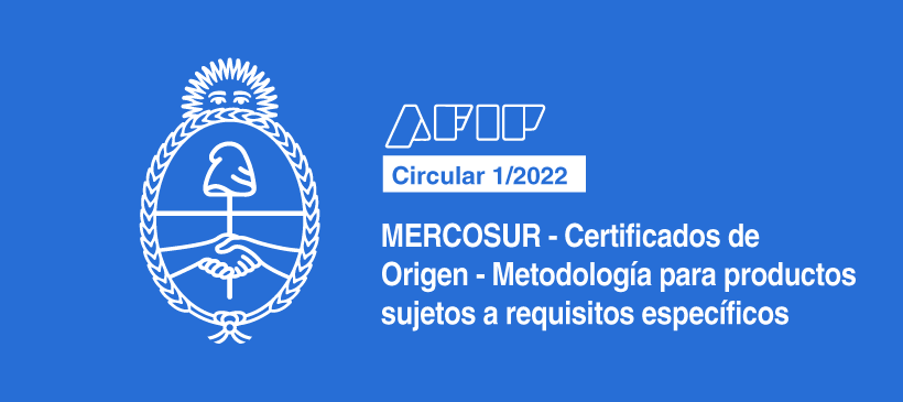 AFIP: MERCOSUR – Certificados de Origen – Metodología para productos sujetos a requisitos específicos