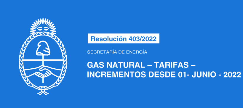SECRETARÍA DE ENERGÍA: GAS NATURAL – TARIFAS – INCREMENTOS DESDE 01- JUNIO – 2022