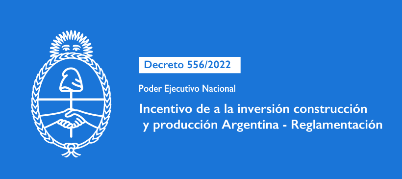 Poder Ejecutivo Nacional: INCENTIVO A LA INVERSIÓN CONSTRUCCIÓN Y PRODUCCIÓN ARGENTINA – Reglamentación