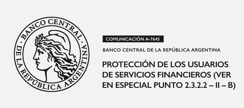 BCRA: Protección de los Usuarios de Servicios Financieros (Ver en especial Punto 2.3.2.2 – ii – b)