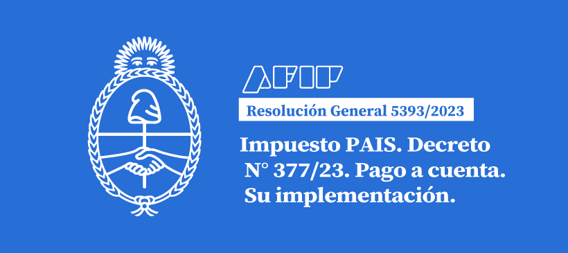 AFIP: Impuesto PAIS. Decreto N° 377/23. Pago a cuenta. Su implementación.