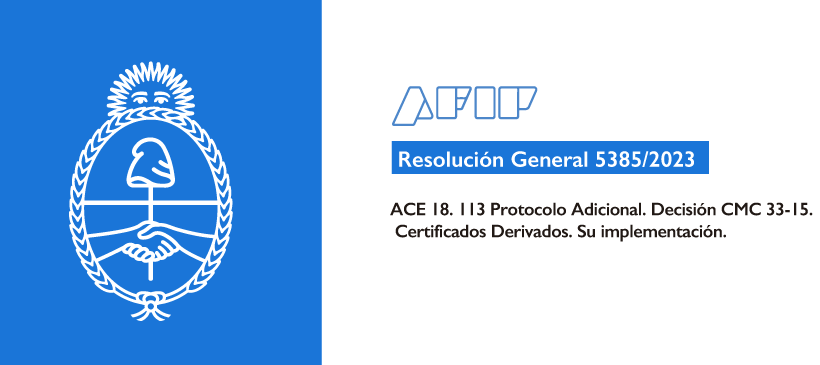 AFIP: ACE 18. 113 Protocolo Adicional. Decisión CMC 33-15. Certificados Derivados. Su implementación.