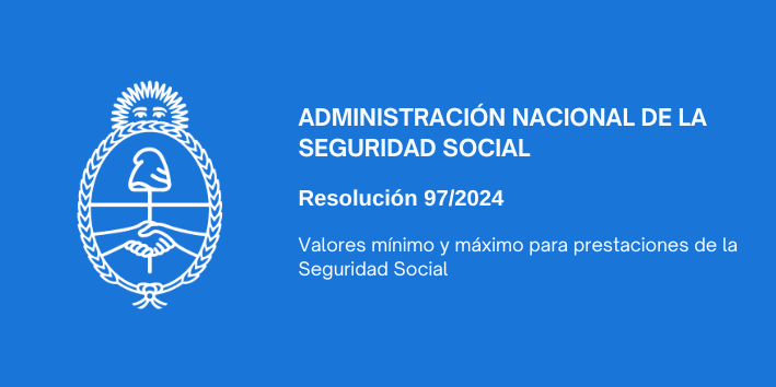ADMINISTRACIÓN NACIONAL DE LA SEGURIDAD SOCIAL : Valores mínimo y máximo para prestaciones de la Seguridad Social