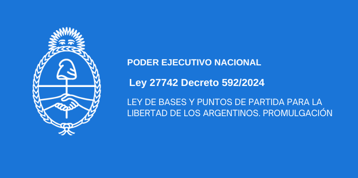 PODER EJECUTIVO NACIONAL: LEY DE BASES Y PUNTOS DE PARTIDA PARA LA LIBERTAD DE LOS ARGENTINOS. PROMULGACIÓN