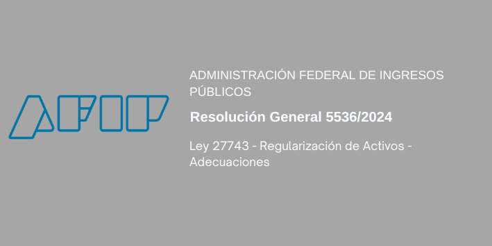 AFIP: Ley 27743 – Regularización de Activos – Adecuaciones
